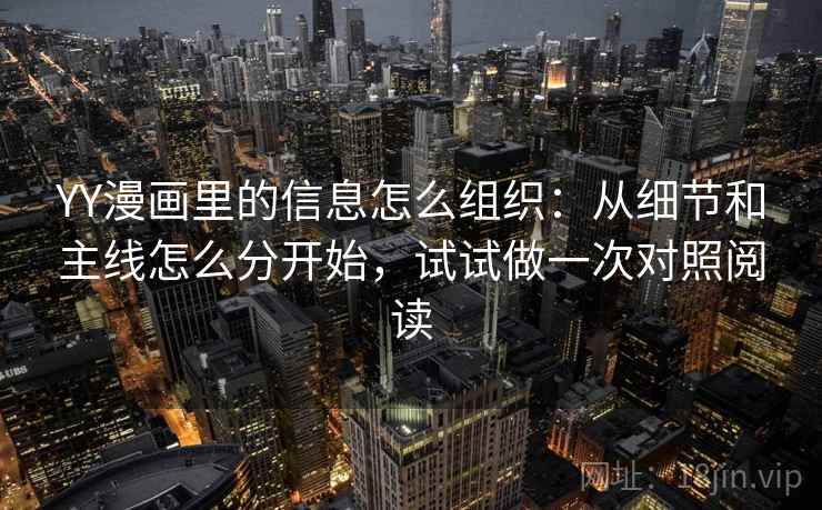 YY漫画里的信息怎么组织：从细节和主线怎么分开始，试试做一次对照阅读