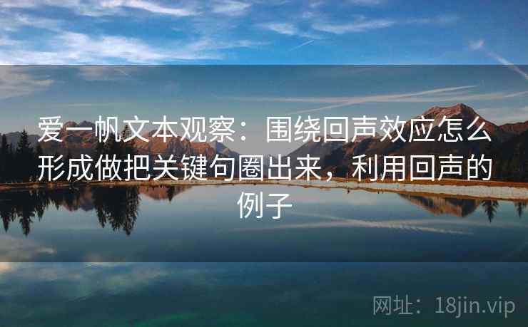 爱一帆文本观察：围绕回声效应怎么形成做把关键句圈出来，利用回声的例子